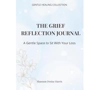 The Grief Reflection Journal: A Gentle Space to Sit With Your Loss