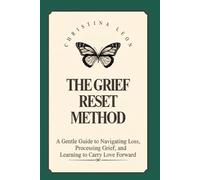 The Grief Reset Method: A Gentle Guide to Navigating Loss, Processing Grief