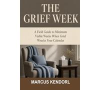 The Grief W Field Guide to Minimum Viable Weeks When Grief Wrecks Your Calendar