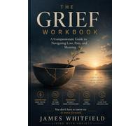 The Grief Workbook: A Compassionate Guide to Navigating Loss, Pain, and Meaning