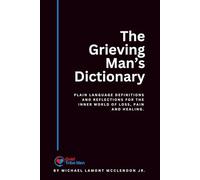 The Grieving Man's Dictionary: Plain language definitions and reflections for the inner world of loss, pain and healing | 6 x 9 inches, 275 pages | Gift for men