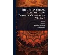 The Grihya-sûtras, Rules of Vedic Domestic Ceremonies Volume