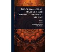 The Grihya-sûtras, Rules of Vedic Domestic Ceremonies Volume