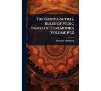 The Grihya-sutras, Rules of Vedic Domestic Ceremonies Volume pt.2