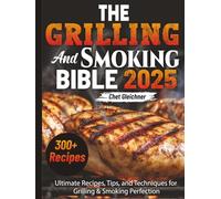 The Grilling and Smoking Bible 2025: Ultimate Recipes, Tips, and Techniques for Grilling & Smoking Perfection