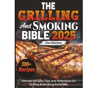 The Grilling and Smoking Bible 2025: Ultimate Recipes, Tips, and Techniques for Grilling & Smoking Perfection