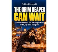 THE GRIM REAPER CAN WAIT. Atomic Habits for a Longer Life with Joy and Purpose: How to get more time worth living.