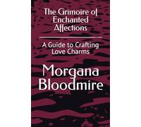 The Grimoire of Enchanted Affections: A Guide to Crafting Love Charms