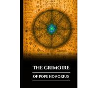 THE GRIMOIRE OF POPE HONORIUS: Ancient Ceremonial Magic, Forbidden Christian Spells, Rituals, and Secrets of Summoning Spirits and Occult Wisdom