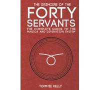 The Grimoire of The Forty Servants: The Complete Guide to the Magick and Divination System