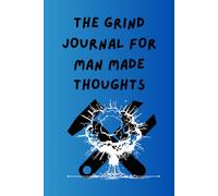 THE GRIND JOURNAL FOR MAN MADE THOUGHTS: Track the Hustle. Master the Mission.