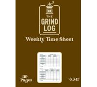 The Grind log | daily time sheet log book,weekly time sheet log book, work hours logbook, employee time sheet log book, workers time log book, time ... sheets for employees weekly: Work Hours Log