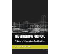 THE GRINDHOUSE PROTOCOL: A Novel of International Arbitration