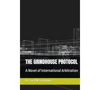 THE GRINDHOUSE PROTOCOL: A Novel of International Arbitration