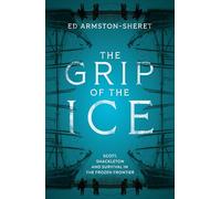 The Grip of the Ice: Scott, Shackleton and Survival in the Frozen Frontier