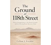 The Ground at 118th Street: Eleven Disappearances, One Burial Ground, and the Missing Route Between Them, the Unsolved West Mesa Murders
