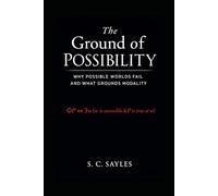 The Ground of Possibility: WHY POSSIBLE WORLDS FAIL AND WHAT GROUNDS MODALITY
