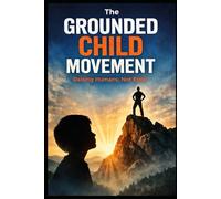 The Grounded Child Movement: Raising Humans, Not Egos