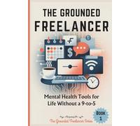 THE GROUNDED FREELANCER: Mental Health Tools for Life Without a 9-to-5: 1