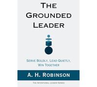 The Grounded Leader: Serve Boldly, Lead Quietly, Win Together