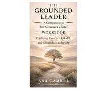 The Grounded Leader Workbook: A Companion to The Grounded Leader