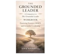 The Grounded Leader Workbook: A Companion to The Grounded Leader
