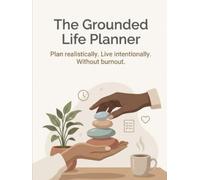 The Grounded Life Planner: Plan Realistically. Live Intentionally. Without Burnout.