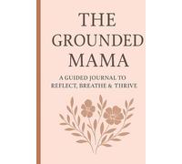 The Grounded Mama: A Guided Journal to Reflect, Breathe & Thrive