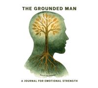 The Grounded Man: A Journal for Emotional Strength
