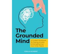 The Grounded Mind: A Guided Workbook for Easing Anxiety & Strengthening Your Inner Peace