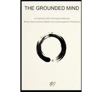 The Grounded Mind: A Practical Path Through Suffering, Where Neuroscience Meets the Contemplative Traditions