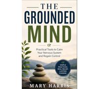 THE GROUNDED MIND: Practical Tools to Calm Your Nervous System and Regain Control