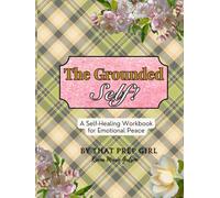 The Grounded Self!: A Self-Healing Workbook for Emotional Peace