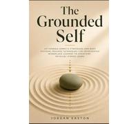 The Grounded Self: Actionable Somatic Strategies and Deep Visceral Release Techniques for Introverted Workplace Leaders to Overcome Physical Stress Loops
