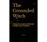 The Grounded Witch: A Beginner's Guide to Witchcraft & Magic Across Traditions