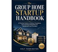 The Group Home Startup Handbook: A Practical Guide to Policies, Procedures, and Licensing Preparation for Residential Care Providers