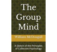 The Group Mind: A Sketch of the Principles of Collective Psychology