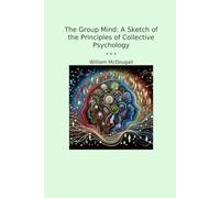 The Group Mind: A Sketch of the Principles of Collective Psychology