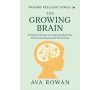 The Growing Brain: Track and Support Your Child’s Cognitive, Emotional, and Physical Growth from Birth to Age 6