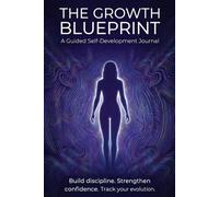 The Growth Blueprint Journal: Transform Your Thoughts, Turn Experiences into Habits, and Track Your Growth