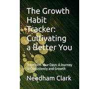 The Growth Habit Tracker: Cultivating a Better You: Transform Your Days: A Journey to Consistency and Growth