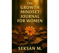 The Growth Mindset Journal for Women: A Daily Practice to Embrace Challenges and Evolve with Confidence