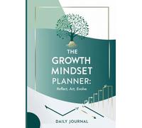 The Growth Mindset Planner: Reflect, Act, Evolve
