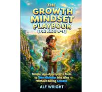 The Growth Mindset Playbook for Kids 8-12: Simple, Age-Appropriate Tools to Turn Mistakes into Wins Without Boring Lessons