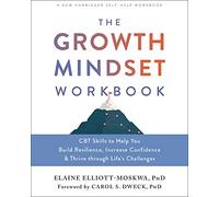The Growth Mindset Workbook: CBT Skills to Help You Build Resilience, Increase Confidence & Thrive Through Life's Challenges