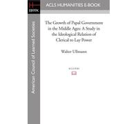 The Growth of Papal Government in the Middle Ages: A study in the ideological relation of clerical to lay power