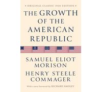 The Growth of the American Republic: Original Classic 1930 Edition