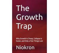 The Growth Trap: Why Growth Is Cheap, Collapse Is Easier, and Only a Few Things Last