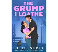 The Grump I Loathe: A Grumpy Sunshine Billionaire Boss Romance