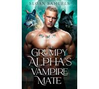 The Grumpy Alpha's Vampire Mate: An Enemies to Lovers Wolf Shifter Paranormal Romance